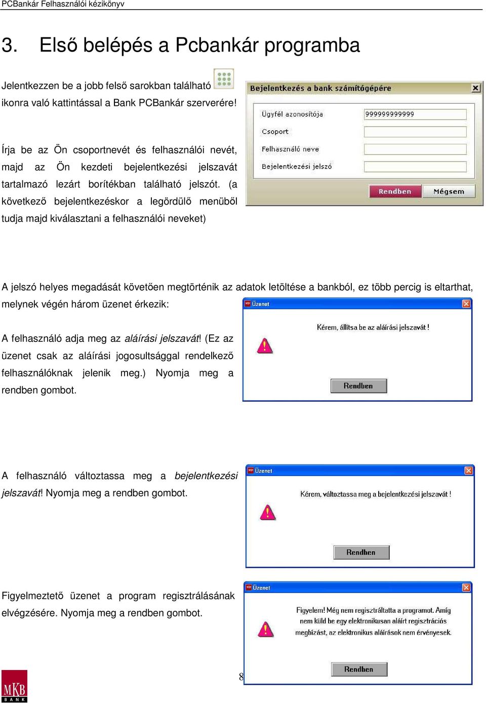 (a következı bejelentkezéskor a legördülı menübıl tudja majd kiválasztani a felhasználói neveket) A jelszó helyes megadását követıen megtörténik az adatok letöltése a bankból, ez több percig is