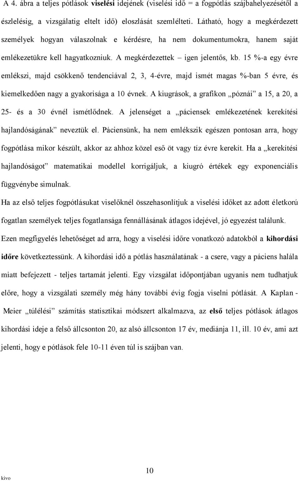 15 %-a egy évre emlékszi, majd csökkenő tendenciával 2, 3, 4-évre, majd ismét magas %-ban 5 évre, és kiemelkedően nagy a gyakorisága a 10 évnek.