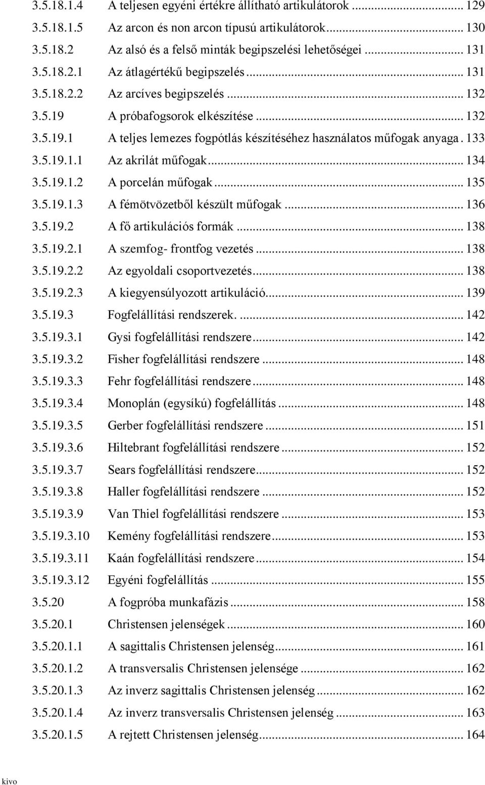 .. 134 3.5.19.1.2 A porcelán műfogak... 135 3.5.19.1.3 A fémötvözetből készült műfogak... 136 3.5.19.2 A fő artikulációs formák... 138 3.5.19.2.1 A szemfog- frontfog vezetés... 138 3.5.19.2.2 Az egyoldali csoportvezetés.