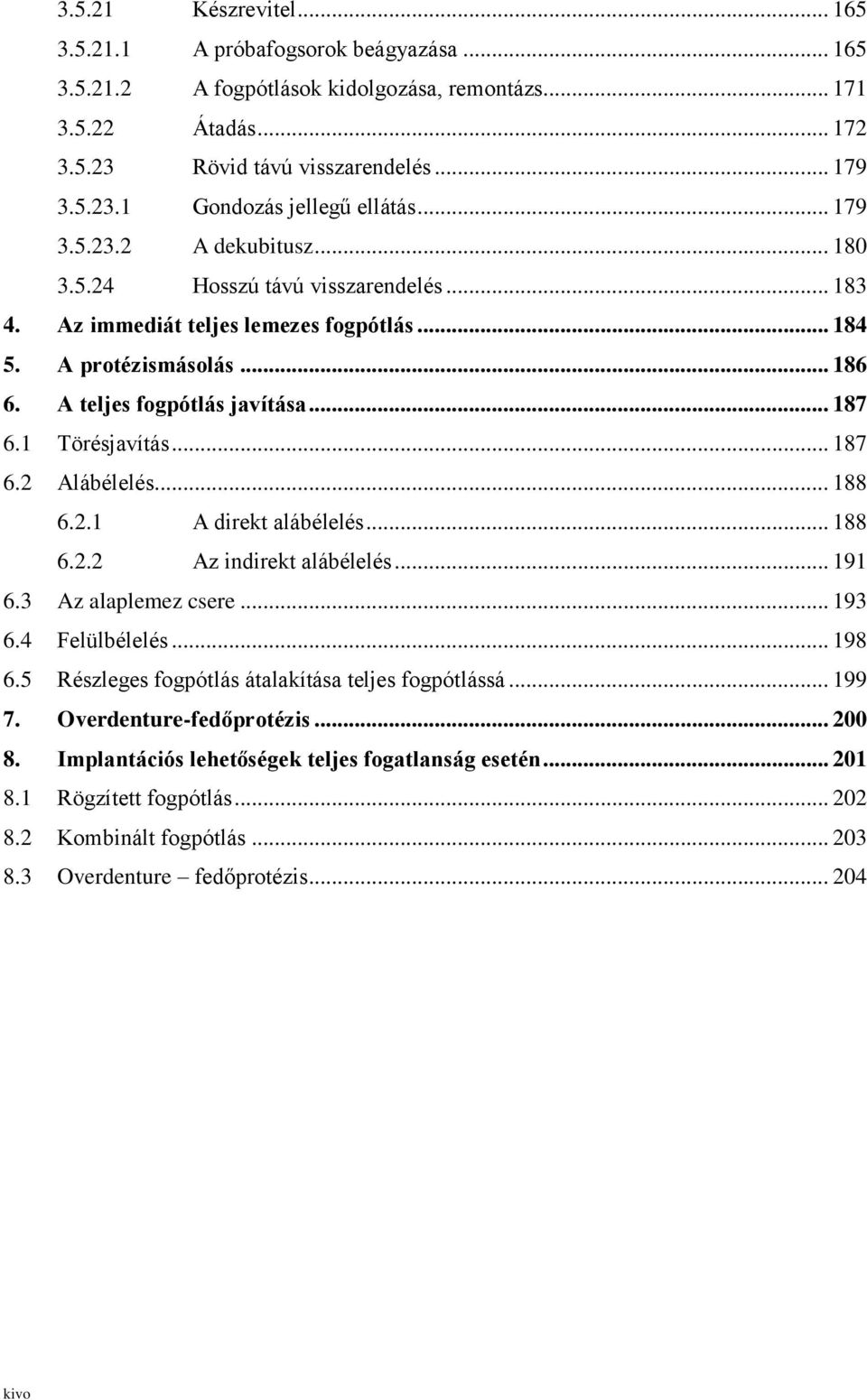 1 Törésjavítás... 187 6.2 Alábélelés... 188 6.2.1 A direkt alábélelés... 188 6.2.2 Az indirekt alábélelés... 191 6.3 Az alaplemez csere... 193 6.4 Felülbélelés... 198 6.