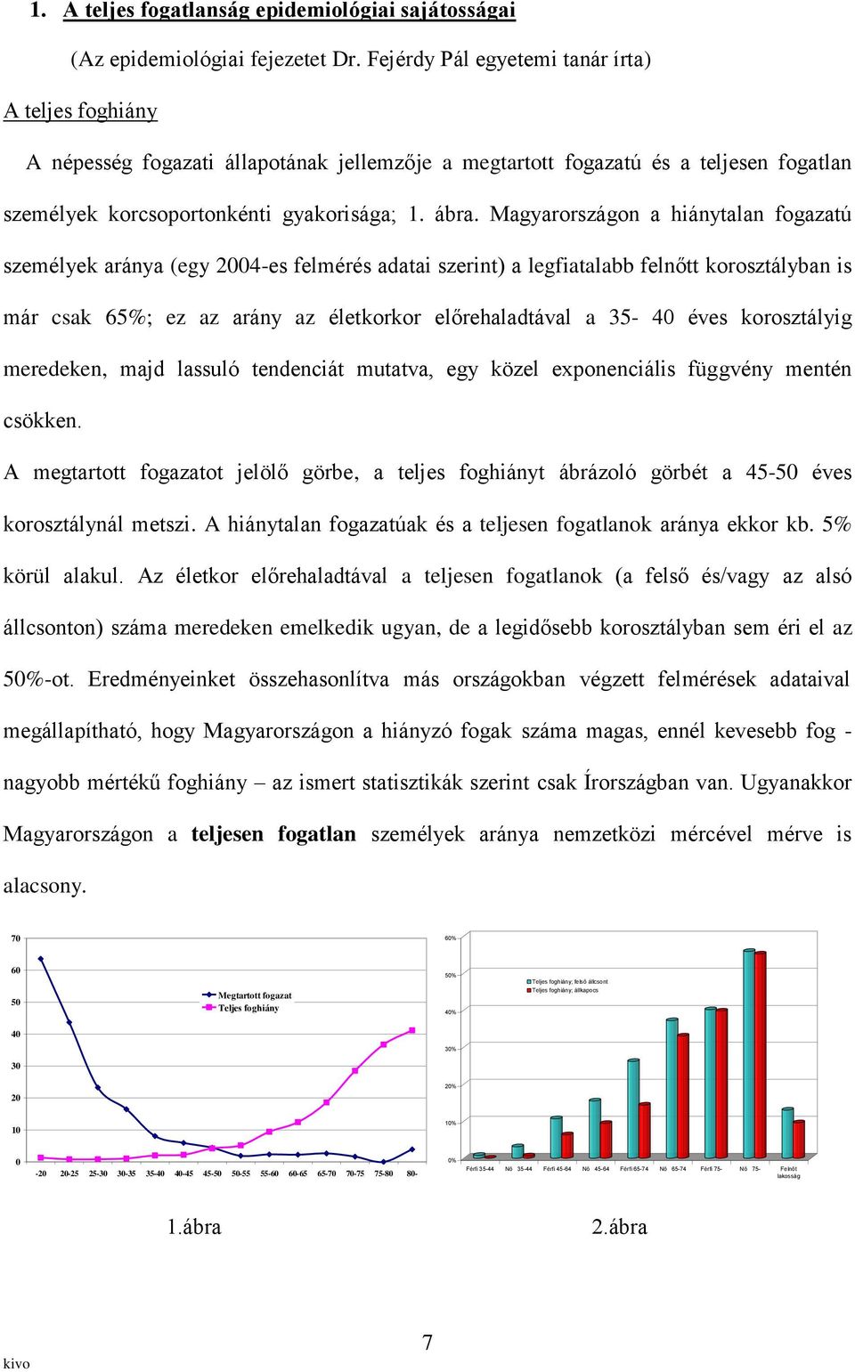 Magyarországon a hiánytalan fogazatú személyek aránya (egy 2004-es felmérés adatai szerint) a legfiatalabb felnőtt korosztályban is már csak 65%; ez az arány az életkorkor előrehaladtával a 35-40