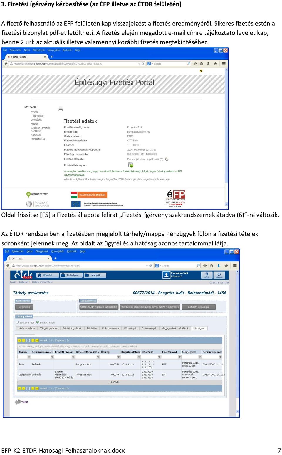 A fizetés elején megadtt e-mail címre tájékztató levelet kap, benne 2 url: az aktuális illetve valamennyi krábbi fizetés megtekintéséhez.