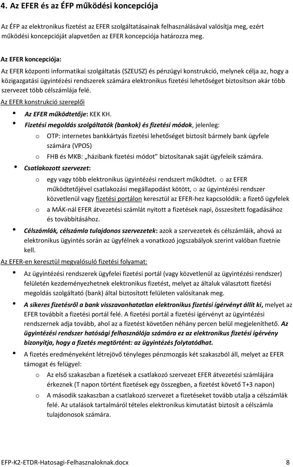 biztsítsn akár több szervezet több célszámlája felé. Az EFER knstrukció szereplői Az EFER működtetője: KEK KH.