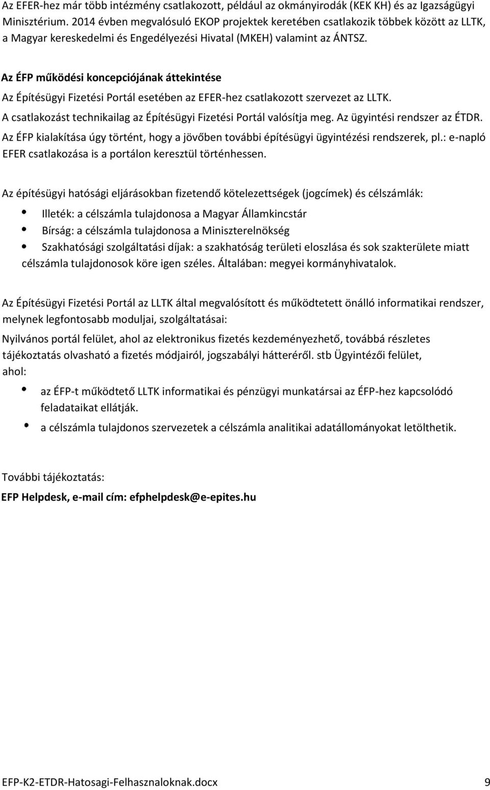 Az ÉFP működési kncepciójának áttekintése Az Építésügyi Fizetési Prtál esetében az EFER-hez csatlakztt szervezet az LLTK. A csatlakzást technikailag az Építésügyi Fizetési Prtál valósítja meg.