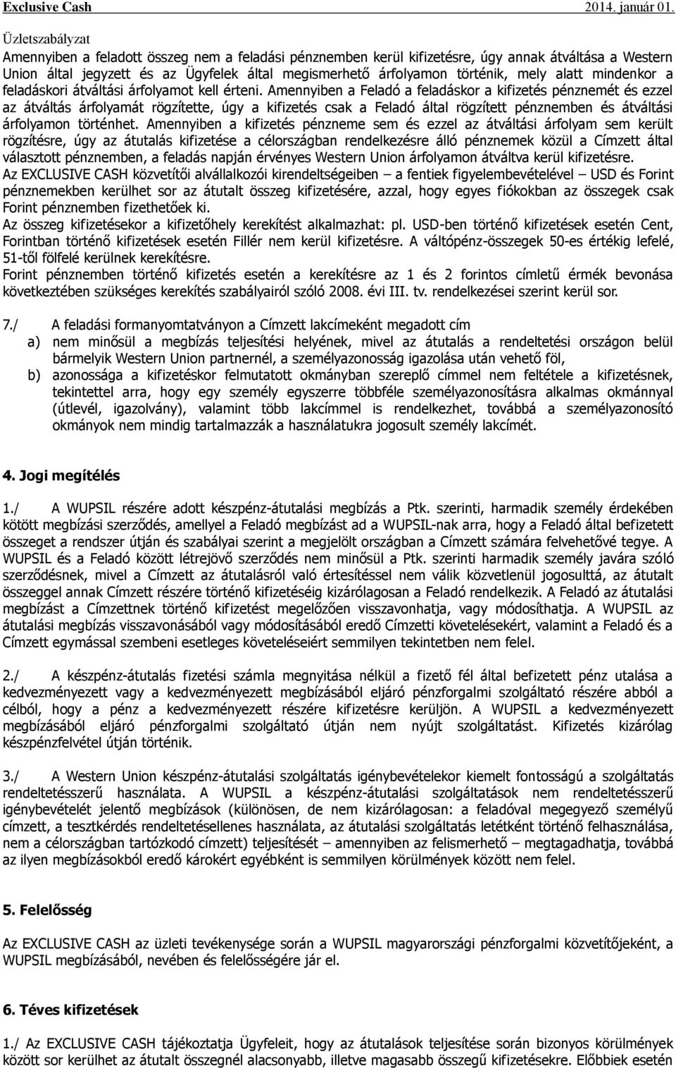 Amennyiben a Feladó a feladáskor a kifizetés pénznemét és ezzel az átváltás árfolyamát rögzítette, úgy a kifizetés csak a Feladó által rögzített pénznemben és átváltási árfolyamon történhet.