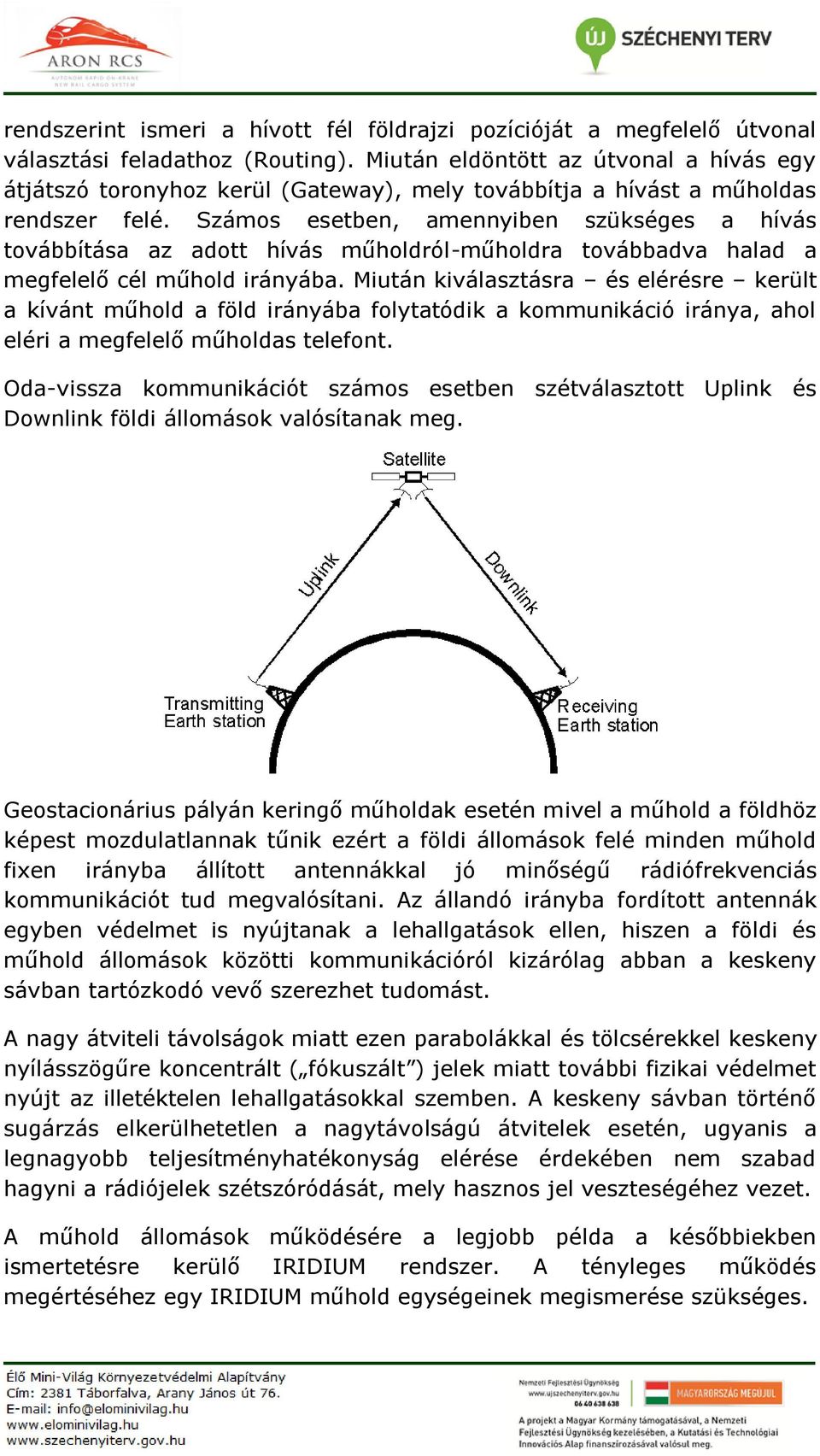 Számos esetben, amennyiben szükséges a hívás továbbítása az adott hívás műholdról-műholdra továbbadva halad a megfelelő cél műhold irányába.