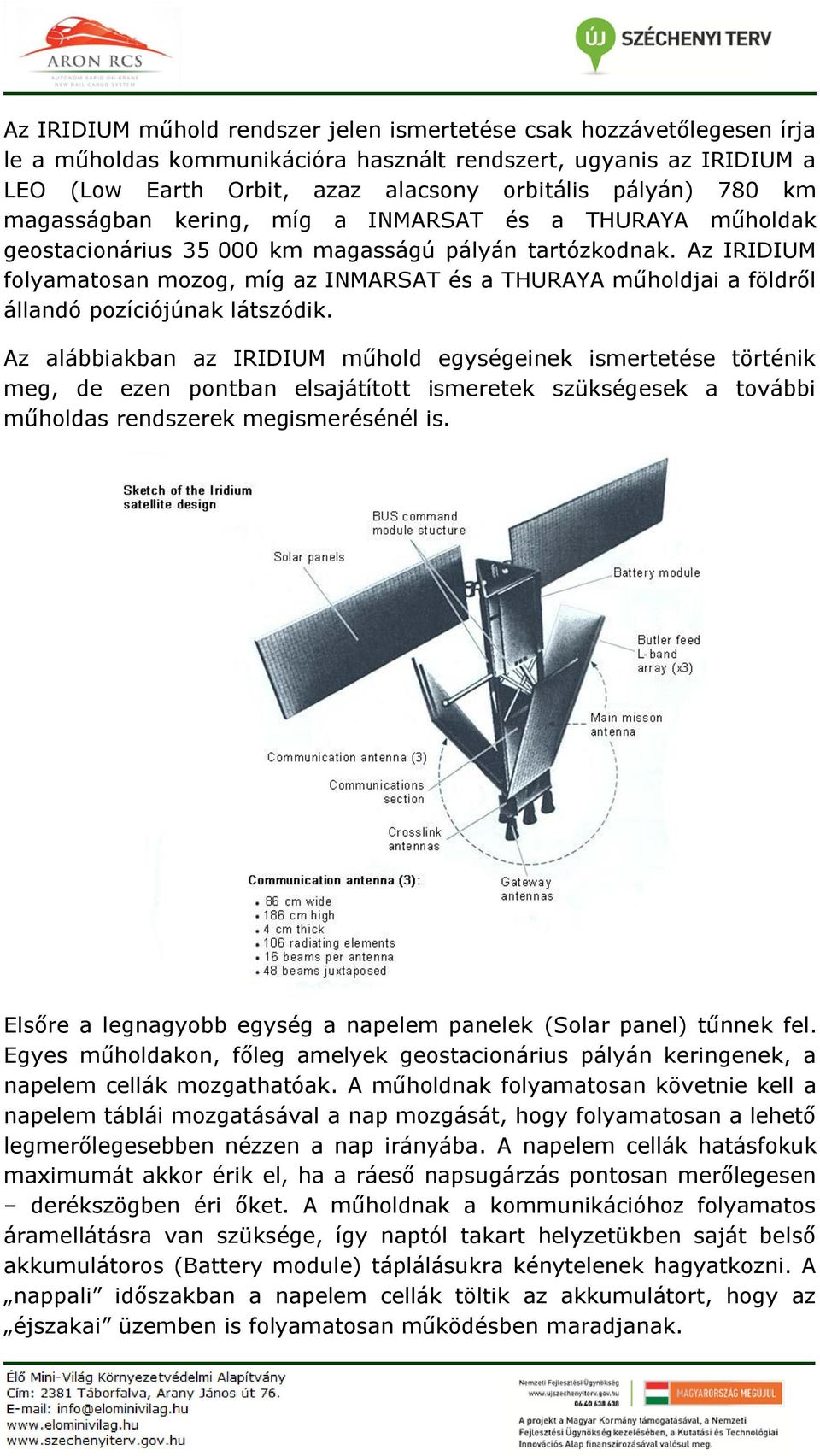 Az IRIDIUM folyamatosan mozog, míg az INMARSAT és a THURAYA műholdjai a földről állandó pozíciójúnak látszódik.