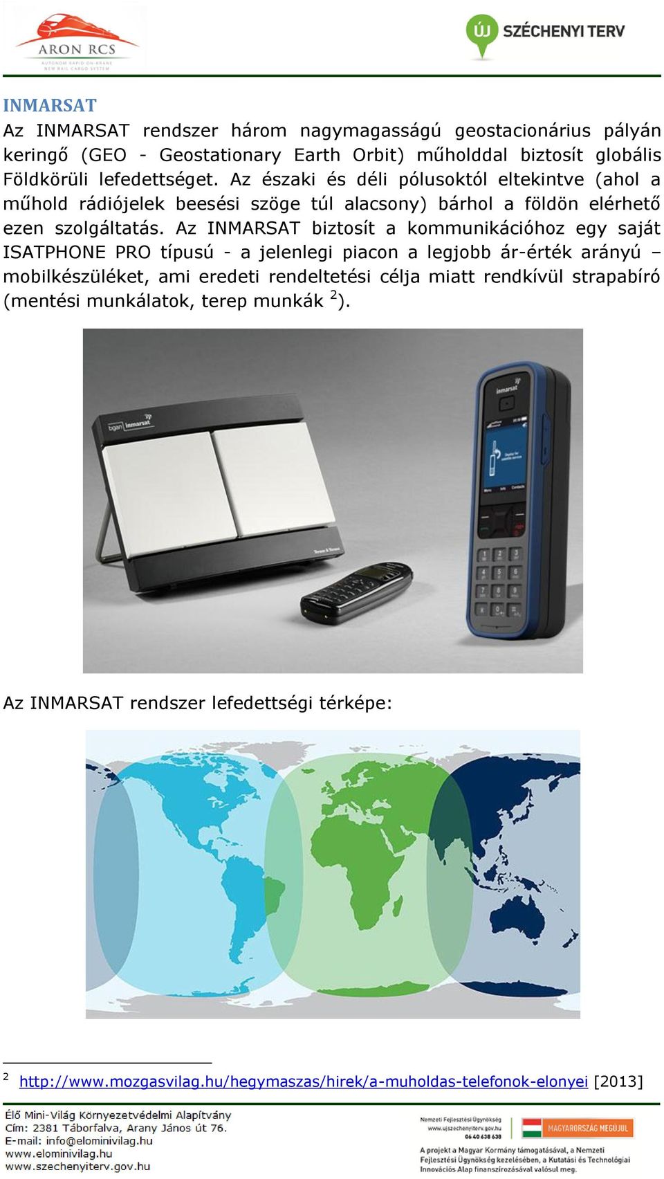 Az INMARSAT biztosít a kommunikációhoz egy saját ISATPHONE PRO típusú - a jelenlegi piacon a legjobb ár-érték arányú mobilkészüléket, ami eredeti rendeltetési célja