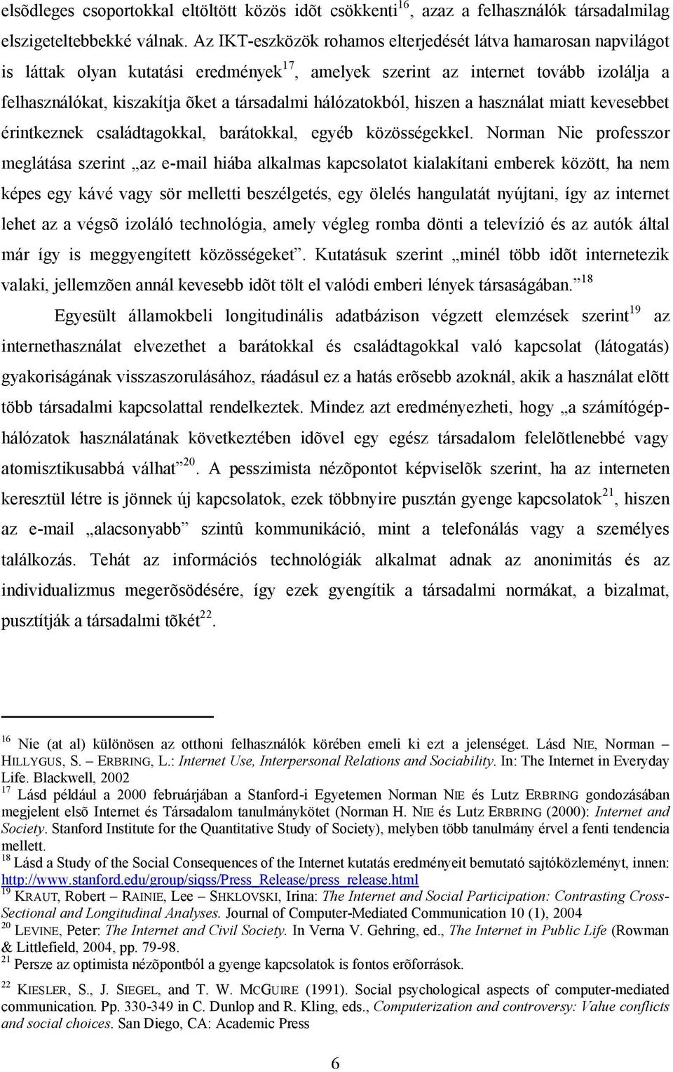 hálózatokból, hiszen a használat miatt kevesebbet érintkeznek családtagokkal, barátokkal, egyéb közösségekkel.