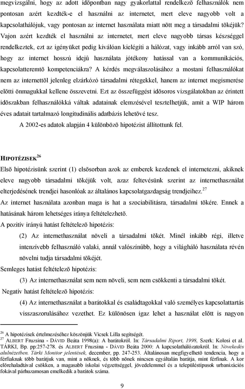 Vajon azért kezdték el használni az internetet, mert eleve nagyobb társas készséggel rendelkeztek, ezt az igényüket pedig kiválóan kielégíti a hálózat, vagy inkább arról van szó, hogy az internet