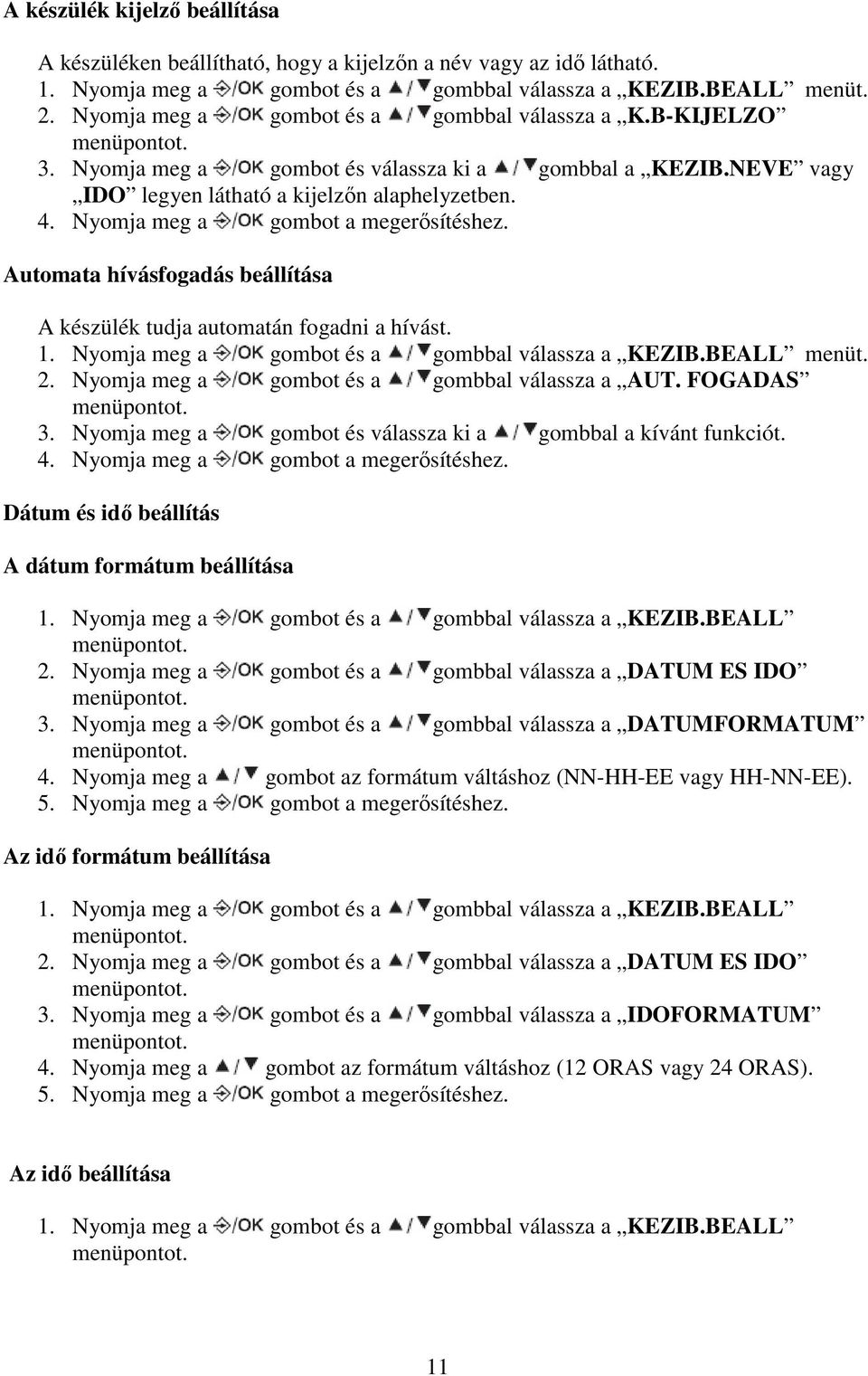 Automata hívásfogadás beállítása A készülék tudja automatán fogadni a hívást. menüt. 2. Nyomja meg a gombot és a gombbal válassza a AUT. FOGADAS 3.