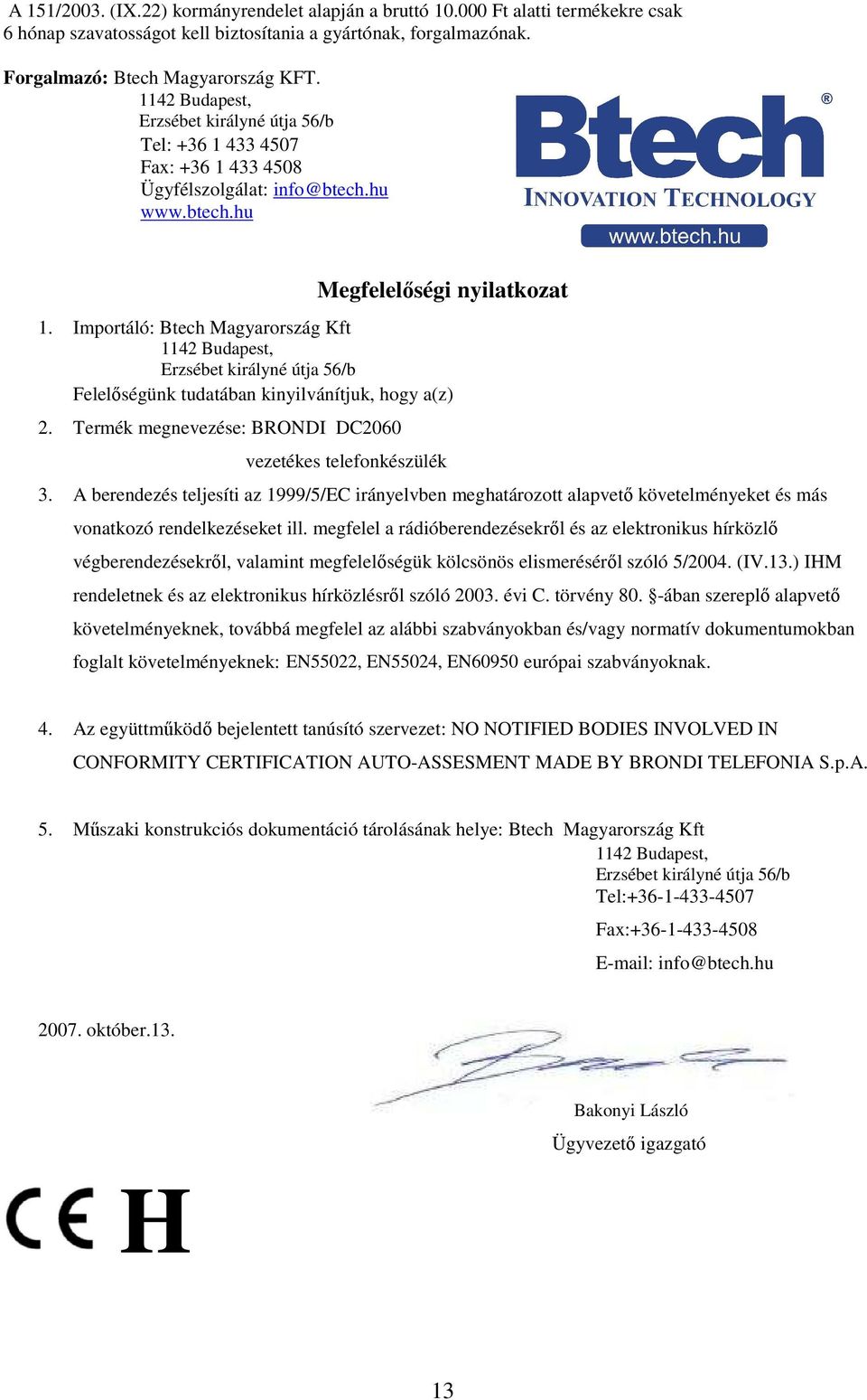 Importáló: Btech Magyarország Kft 1142 Budapest, Erzsébet királyné útja 56/b Felelıségünk tudatában kinyilvánítjuk, hogy a(z) 2. Termék megnevezése: BRONDI DC2060 vezetékes telefonkészülék 3.