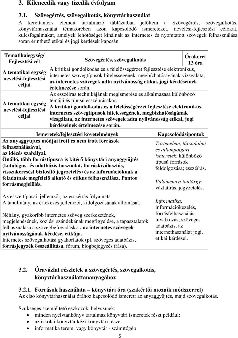 nevelési-fejlesztési célokat, kulcsfogalmakat, amelyek lehőtőséget kínálnak az internetes és nyomtatott szövegek felhasználása során érinthető etikai és jogi kérdések kapcsán.