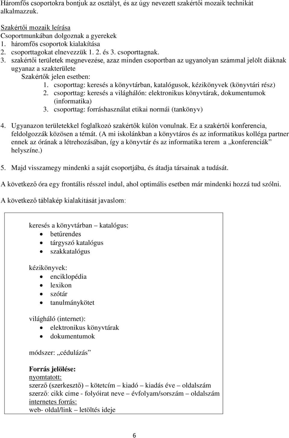 csoporttag: keresés a könyvtárban, katalógusok, kézikönyvek (könyvtári rész) 2. csoporttag: keresés a világhálón: elektronikus könyvtárak, dokumentumok (informatika) 3.