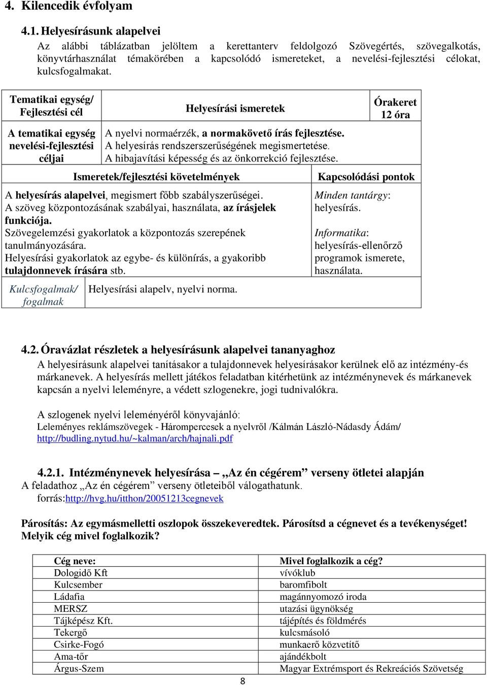 kulcsfogalmakat. Tematikai egység/ Fejlesztési cél A tematikai egység nevelési-fejlesztési Helyesírási ismeretek A nyelvi normaérzék, a normakövető írás fejlesztése.