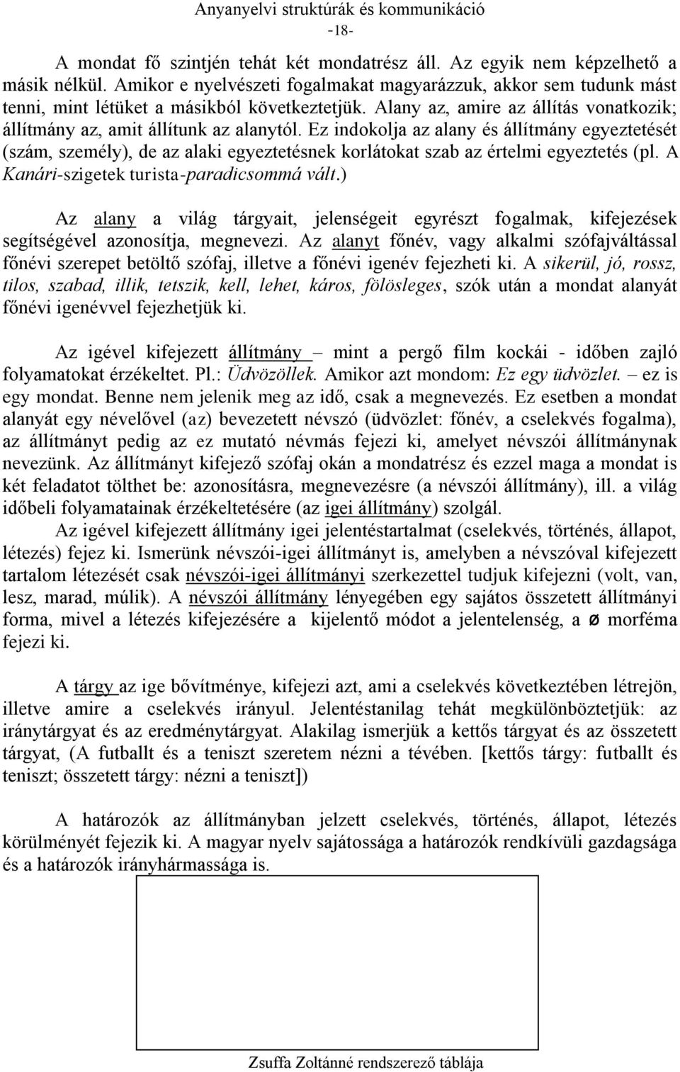 Ez indokolja az alany és állítmány egyeztetését (szám, személy), de az alaki egyeztetésnek korlátokat szab az értelmi egyeztetés (pl. A Kanári-szigetek turista-paradicsommá vált.