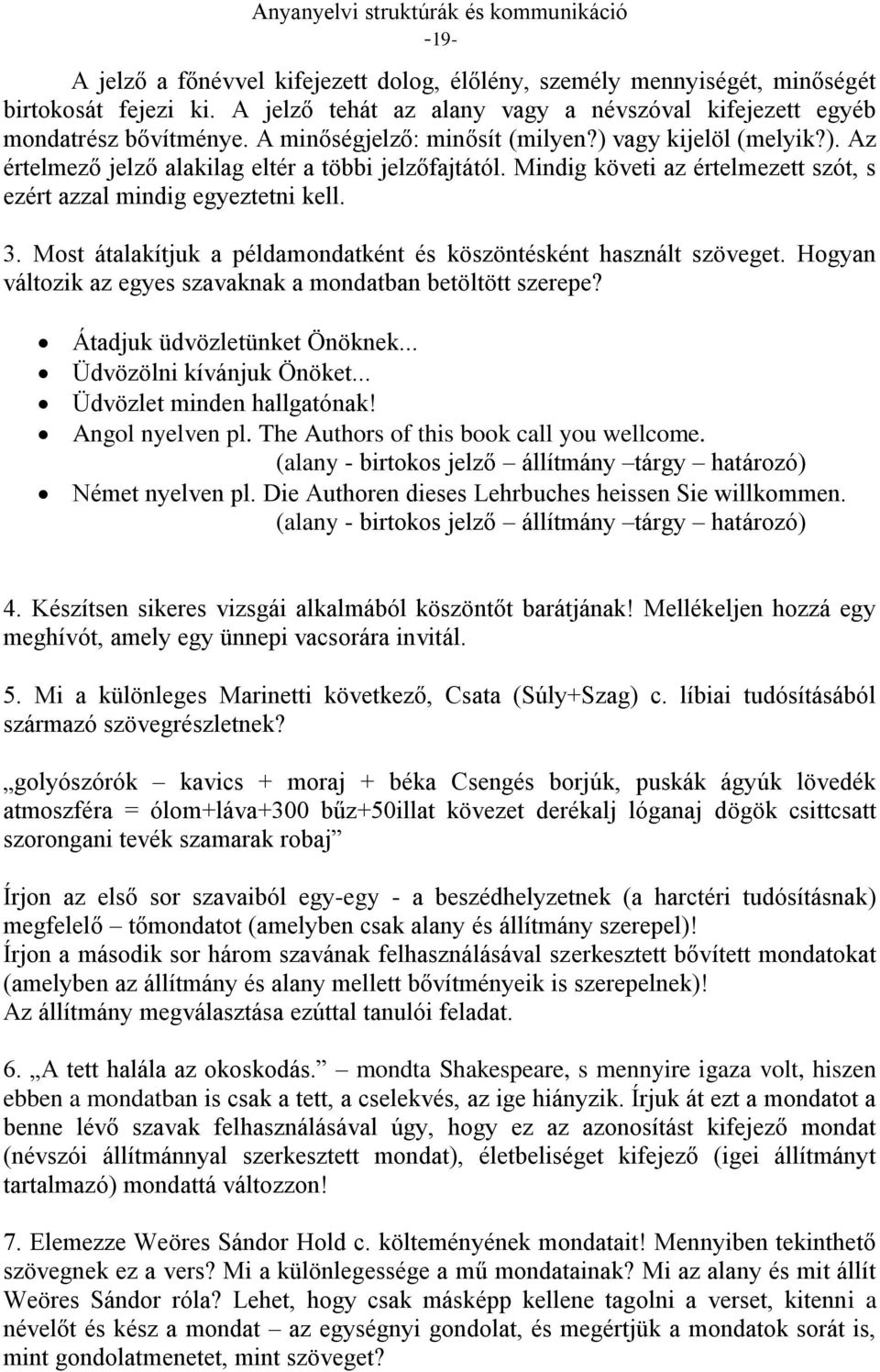 Most átalakítjuk a példamondatként és köszöntésként használt szöveget. Hogyan változik az egyes szavaknak a mondatban betöltött szerepe? Átadjuk üdvözletünket Önöknek... Üdvözölni kívánjuk Önöket.