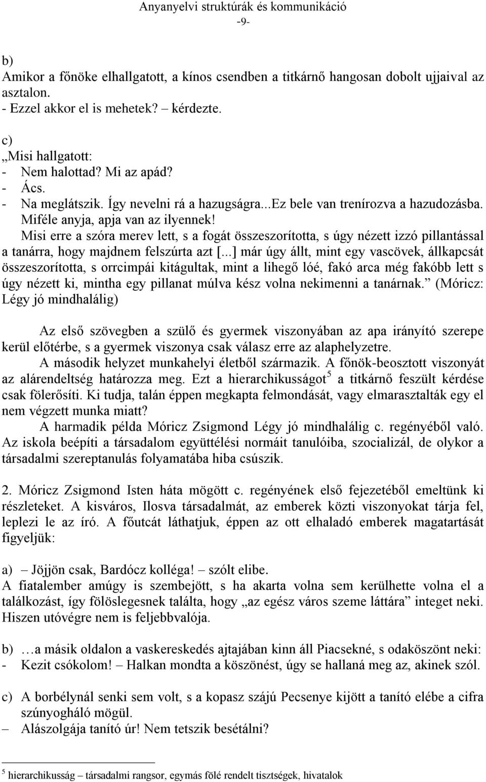 Misi erre a szóra merev lett, s a fogát összeszorította, s úgy nézett izzó pillantással a tanárra, hogy majdnem felszúrta azt [.