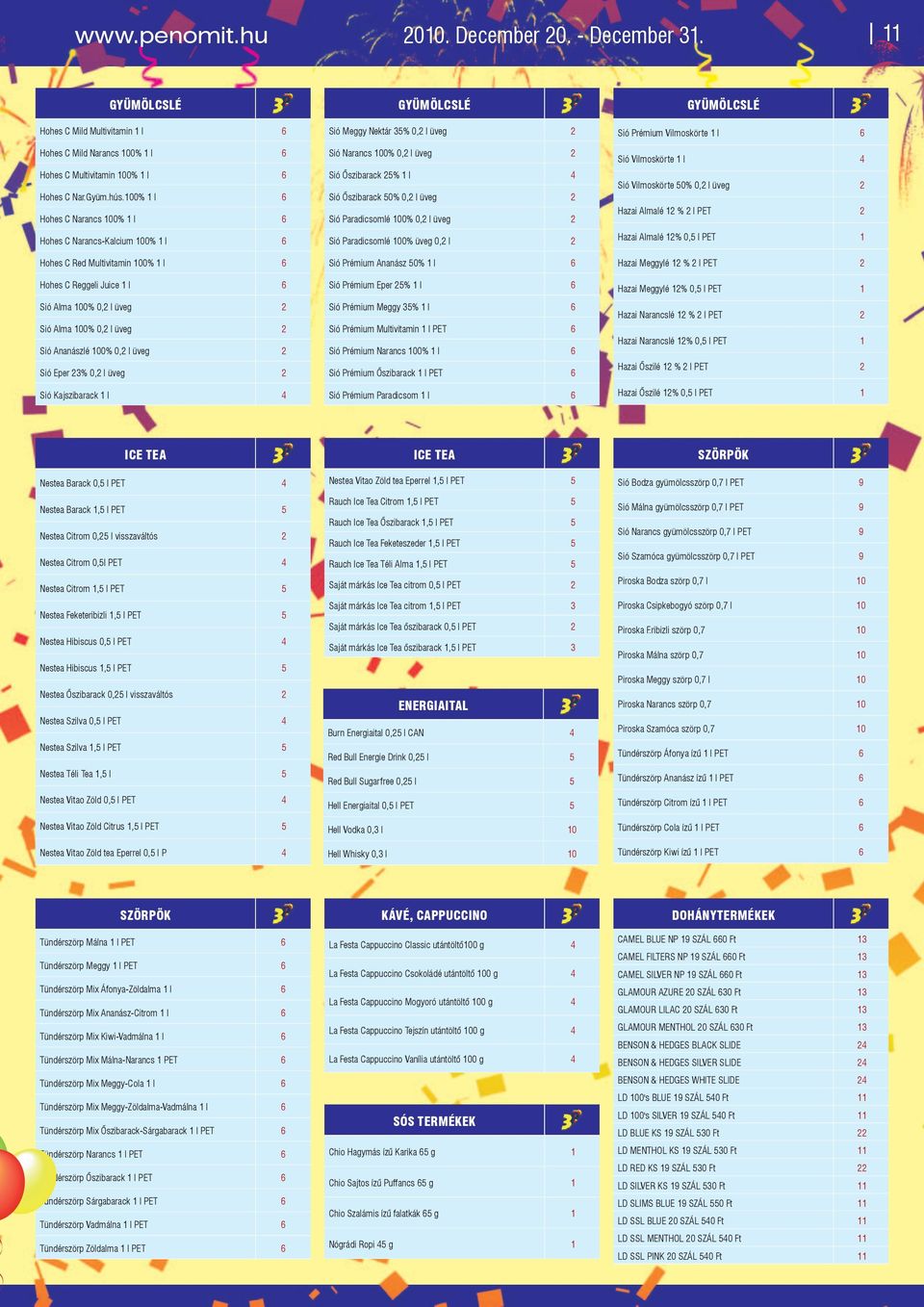 Ananászlé 100% 0,2 l üveg 2 Sió Eper 23% 0,2 l üveg 2 Sió Kajszibarack 1 l 4 GYÜMÖLCSLÉ Sió Meggy Nektár 35% 0,2 l üveg 2 Sió Narancs 100% 0,2 l üveg 2 Sió Őszibarack 25% 1 l 4 Sió Őszibarack 50% 0,2