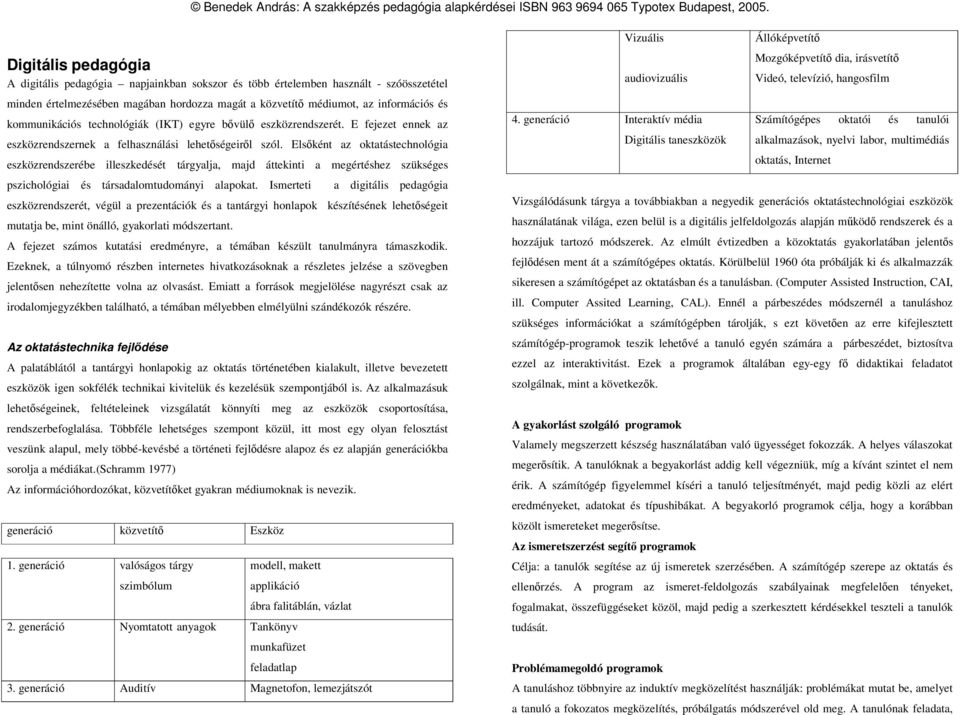 Elsıként az oktatástechnológia eszközrendszerébe illeszkedését tárgyalja, majd áttekinti a megértéshez szükséges pszichológiai és társadalomtudományi alapokat.