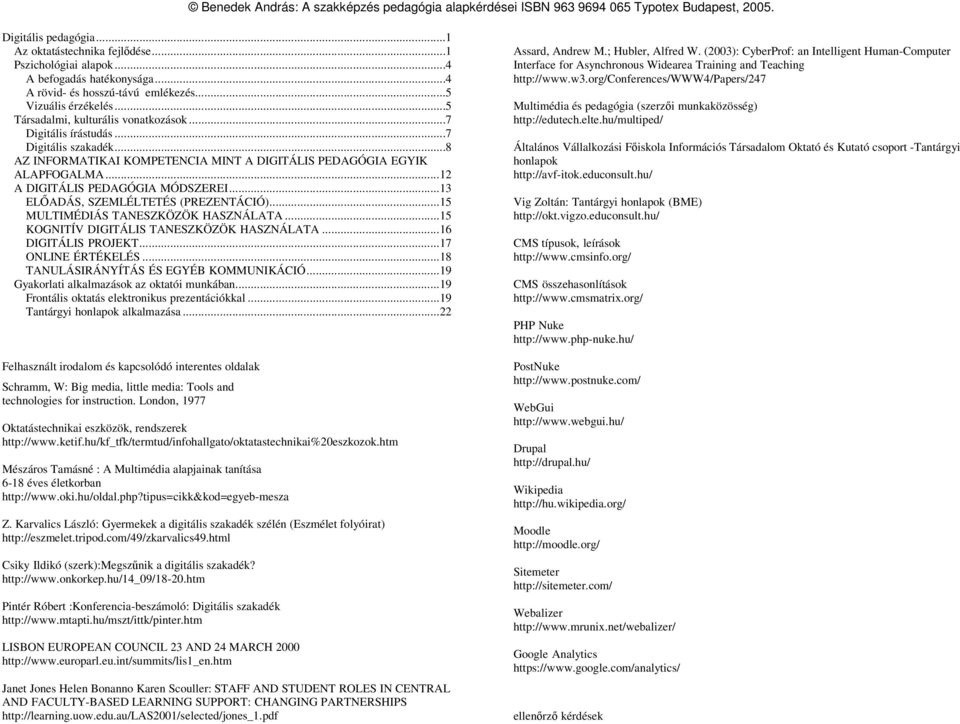 ..13 ELİADÁS, SZEMLÉLTETÉS (PREZENTÁCIÓ)...15 MULTIMÉDIÁS TANESZKÖZÖK HASZNÁLATA...15 KOGNITÍV DIGITÁLIS TANESZKÖZÖK HASZNÁLATA...16 DIGITÁLIS PROJEKT...17 ONLINE ÉRTÉKELÉS.