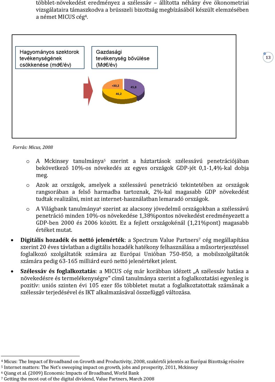 sector Productivity improvement in other economic sectors 13-39,8 Forrás: Micus, 2008 +30,2 46,2-39,8 md euró/év +122,2 md euró/év GDP-növekedés: +82,4 milliárd euró/év +0,71% / év 45,8 Displacement