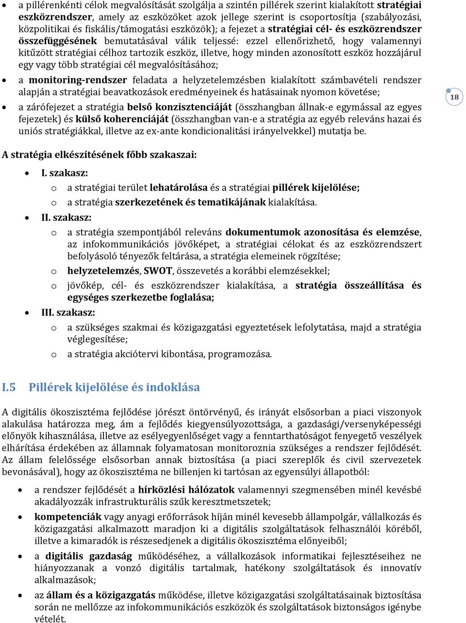 eszköz, illetve, hogy minden azonosított eszköz hozzájárul egy vagy több stratégiai cél megvalósításához; a monitoring-rendszer feladata a helyzetelemzésben kialakított számbavételi rendszer alapján