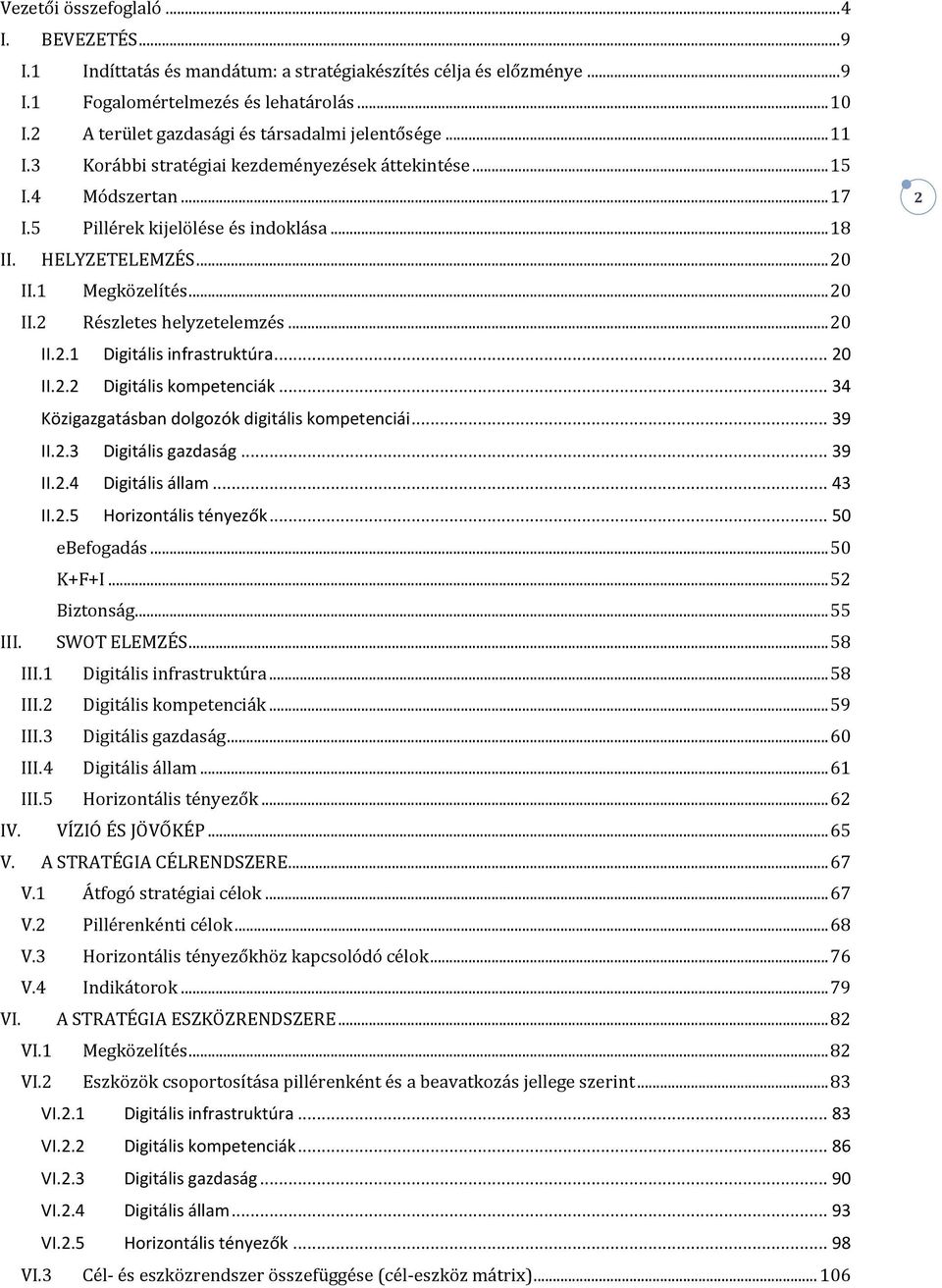 .. 20 II.1 Megközelítés... 20 II.2 Részletes helyzetelemzés... 20 II.2.1 Digitális infrastruktúra... 20 II.2.2 Digitális kompetenciák... 34 Közigazgatásban dolgozók digitális kompetenciái... 39 II.2.3 Digitális gazdaság.