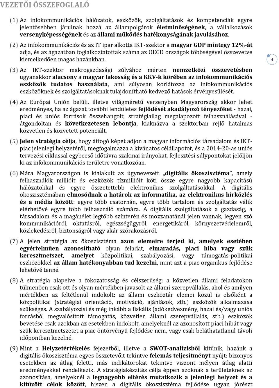 (2) Az infokommunikációs és az IT ipar alkotta IKT-szektor a magyar GDP mintegy 12%-át adja, és az ágazatban foglalkoztatottak száma az OECD országok többségével összevetve kiemelkedően magas