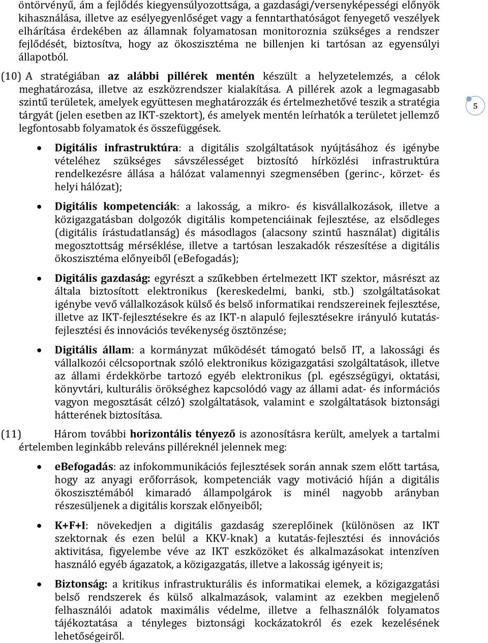 (10) A stratégiában az alábbi pillérek mentén készült a helyzetelemzés, a célok meghatározása, illetve az eszközrendszer kialakítása.