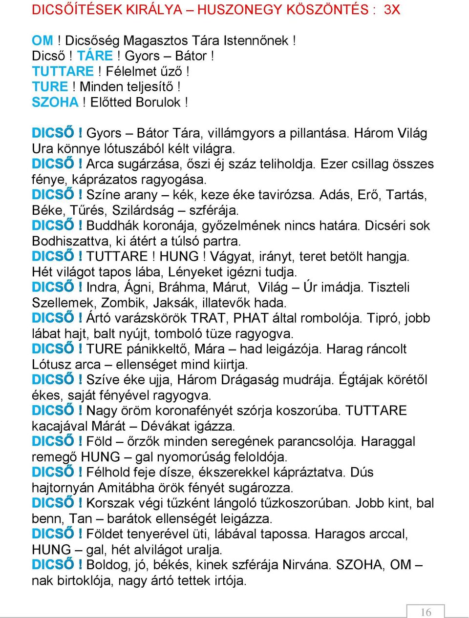 Színe arany kék, keze éke tavirózsa. Adás, Erő, Tartás, Béke, Tűrés, Szilárdság szférája. Buddhák koronája, győzelmének nincs határa. Dicséri sok Bodhiszattva, ki átért a túlsó partra. TUTTARE! HUNG!