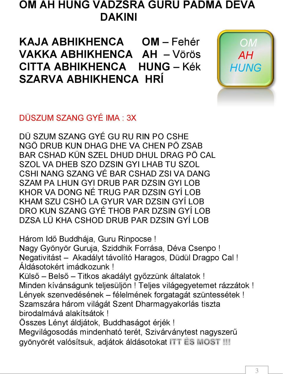 PAR DZSIN GYI LOB KHOR VA DONG NÉ TRUG PAR DZSIN GYÍ LOB KHAM SZU CSHÖ LA GYUR VAR DZSIN GYÍ LOB DRO KUN SZANG GYÉ THOB PAR DZSIN GYÍ LOB DZSA LÜ KHA CSHOD DRUB PAR DZSIN GYÍ LOB Három Idő Buddhája,