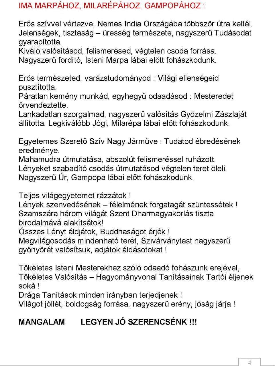 Páratlan kemény munkád, egyhegyű odaadásod : Mesteredet örvendeztette. Lankadatlan szorgalmad, nagyszerű valósítás Győzelmi Zászlaját állította. Legkiválóbb Jógi, Milarépa lábai előtt fohászkodunk.