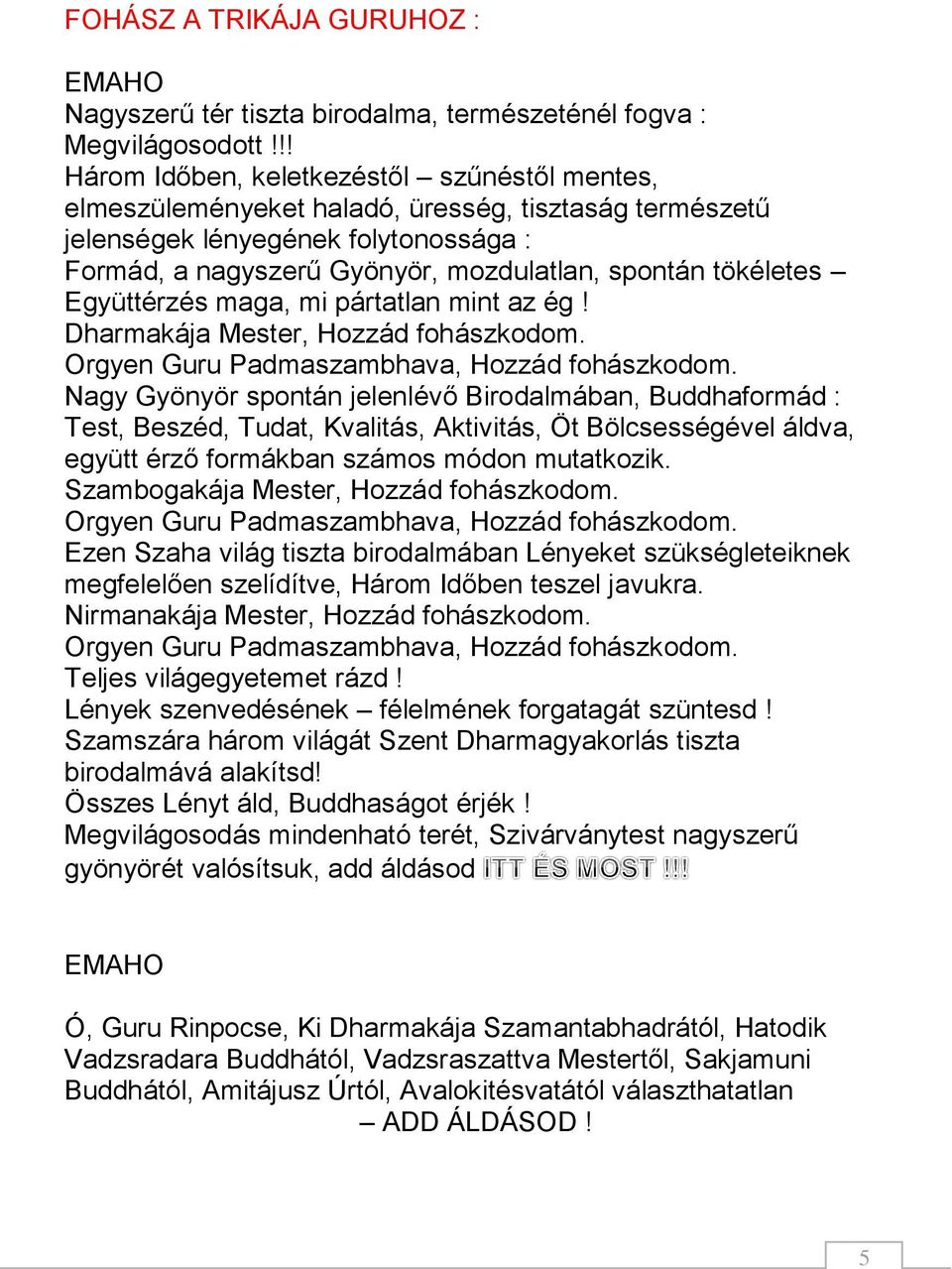 tökéletes Együttérzés maga, mi pártatlan mint az ég! Dharmakája Mester, Hozzád fohászkodom. Orgyen Guru Padmaszambhava, Hozzád fohászkodom.