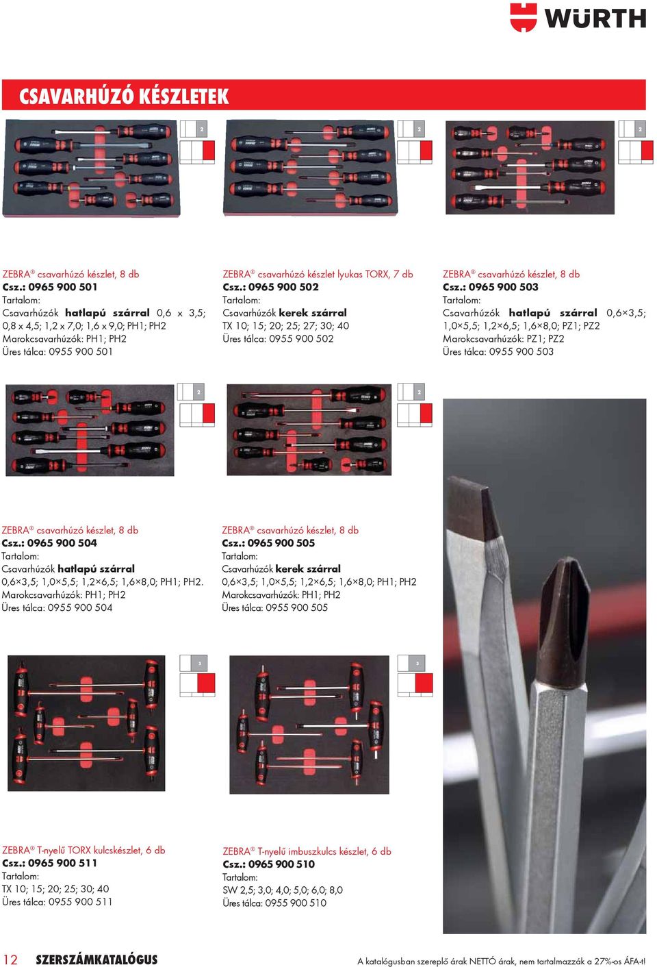 db Csz.: 0965 900 502 Tartalom: Csavarhúzók kerek szárral TX 10; 15; 20; 25; 27; 30; 40 Üres tálca: 0955 900 502 ZEBRA csavarhúzó készlet, 8 db Csz.