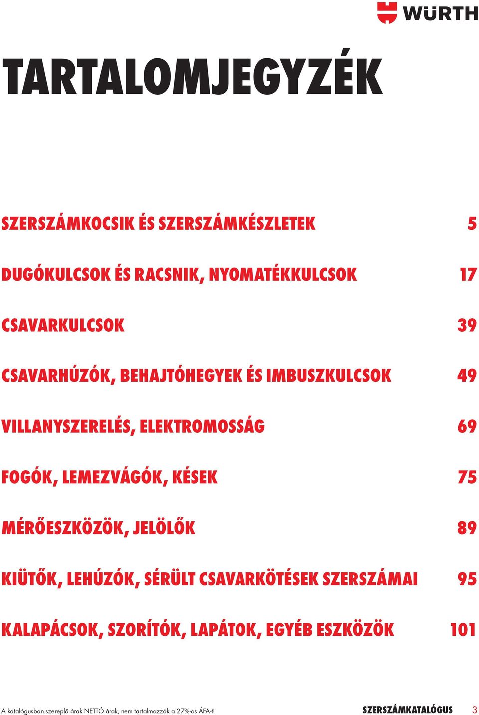 75 MÉRŐESZKÖZÖK, JELÖLŐK 89 KIÜTŐK, LEHÚZÓK, SÉRÜLT CSAVARKÖTÉSEK SZERSZÁMAI 95 KALAPÁCSOK, SZORÍTÓK, LAPÁTOK,