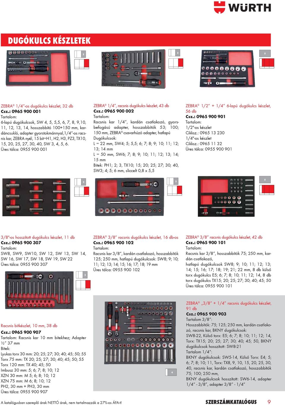 H3, PZ3, TX10, 15, 20, 25, 27, 30, 40, SW 3, 4, 5, 6. Üres tálca: 0955 900 001 ZEBRA 1/4, racsnis dugókulcs készlet, 43 db Csz.