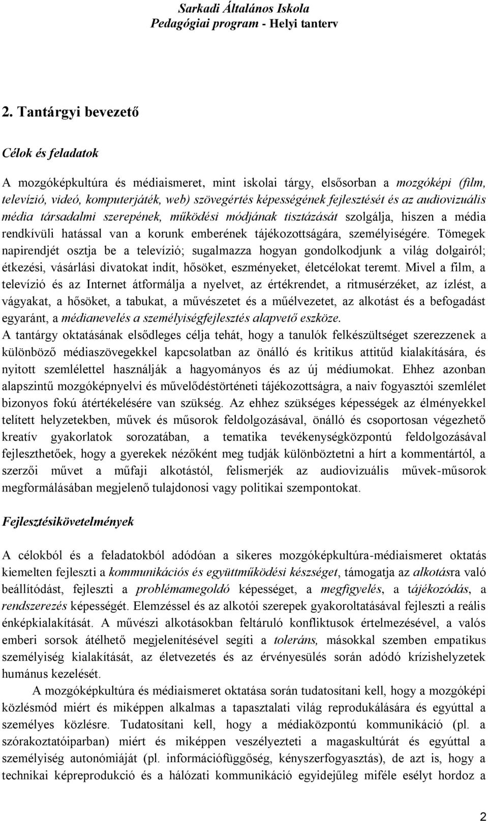 Tömegek napirendjét osztja be a televízió; sugalmazza hogyan gondolkodjunk a világ dolgairól; étkezési, vásárlási divatokat indít, hősöket, eszményeket, életcélokat teremt.