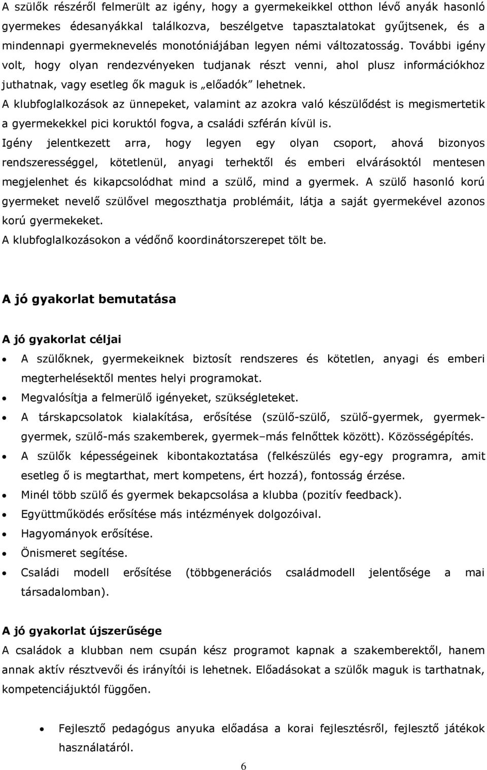 A klubfoglalkozások az ünnepeket, valamint az azokra való készülődést is megismertetik a gyermekekkel pici koruktól fogva, a családi szférán kívül is.