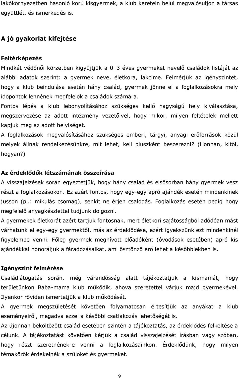 Felmérjük az igényszintet, hogy a klub beindulása esetén hány család, gyermek jönne el a foglalkozásokra mely időpontok lennének megfelelők a családok számára.