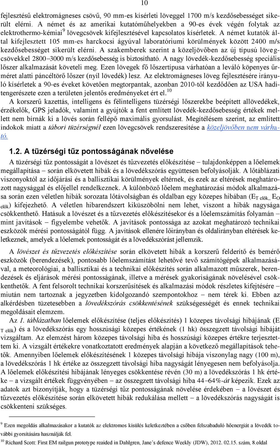 A német kutatók által kifejlesztett 105 mm-es harckocsi ágyúval laboratóriumi körülmények között 2400 m/s kezdősebességet sikerült elérni.