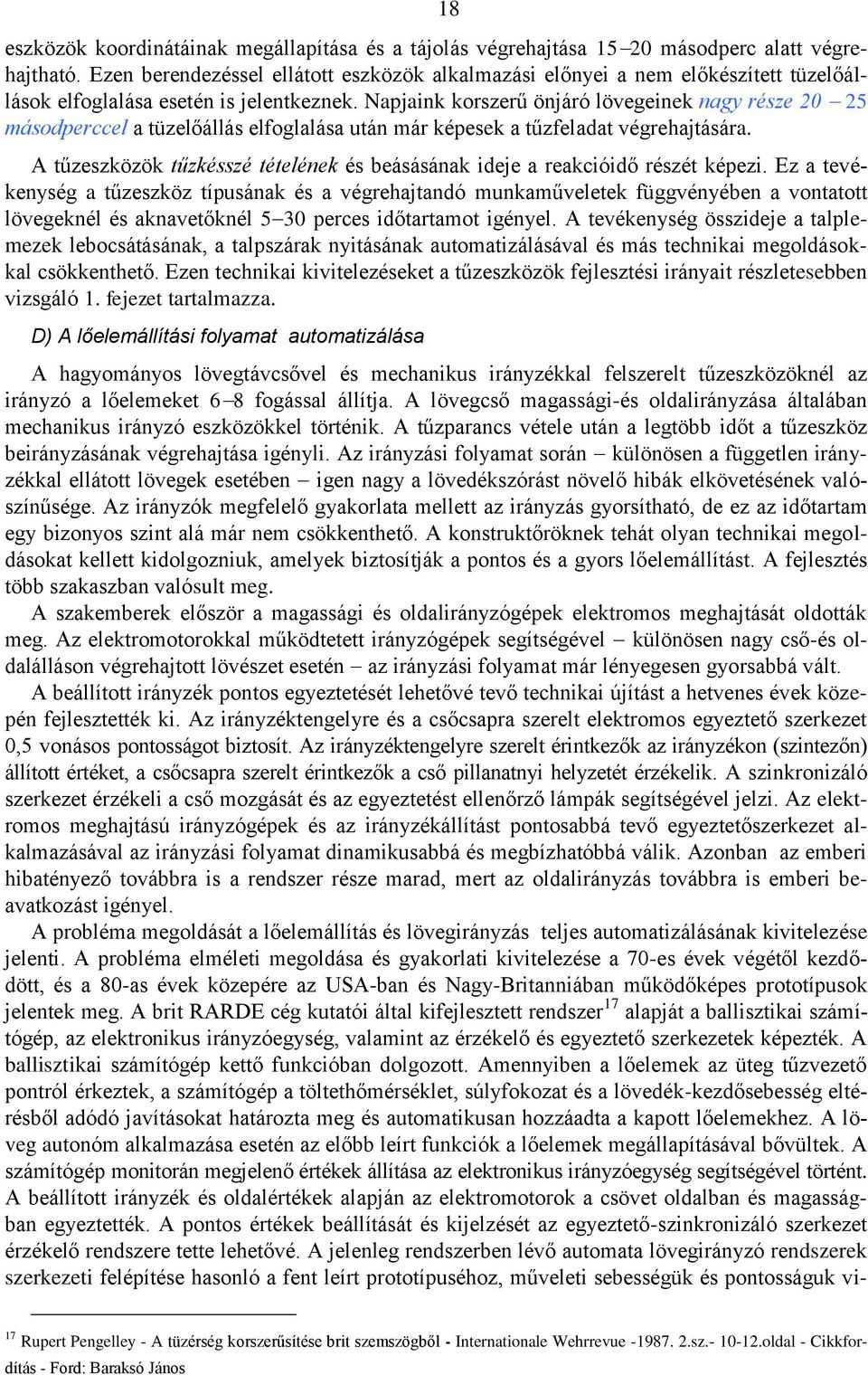 Napjaink korszerű önjáró lövegeinek nagy része 20 25 másodperccel a tüzelőállás elfoglalása után már képesek a tűzfeladat végrehajtására.