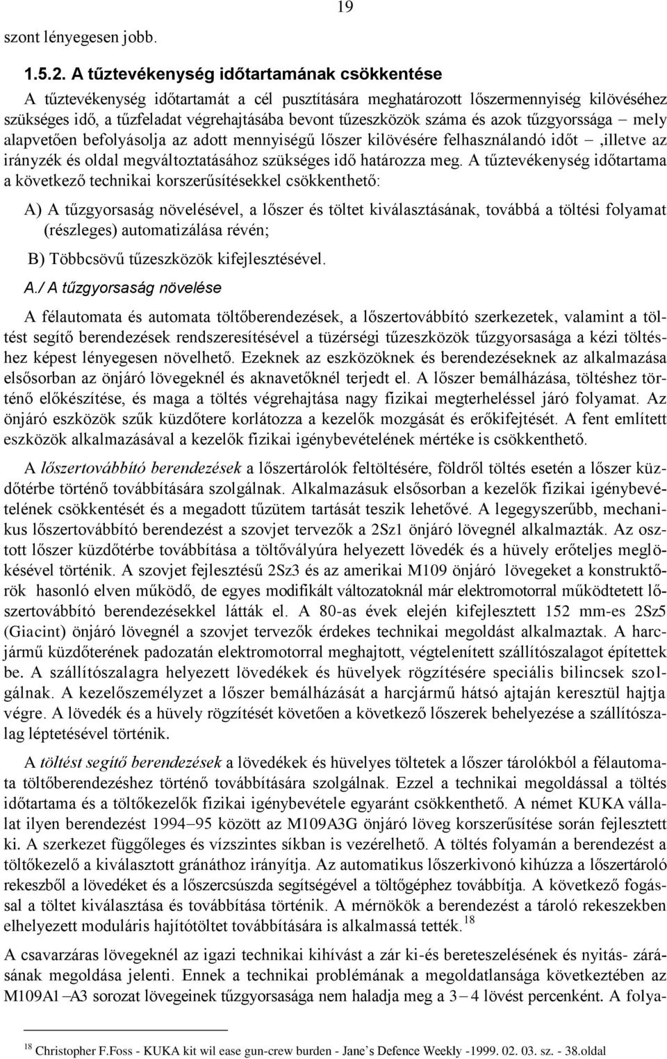 száma és azok tűzgyorssága mely alapvetően befolyásolja az adott mennyiségű lőszer kilövésére felhasználandó időt,illetve az irányzék és oldal megváltoztatásához szükséges idő határozza meg.