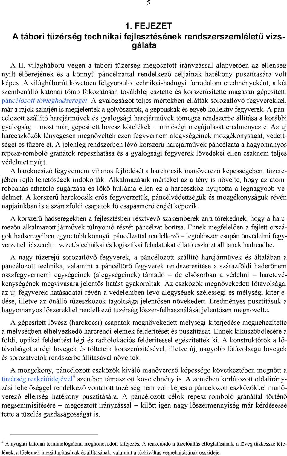 A világháborút követően felgyorsuló technikai-hadügyi forradalom eredményeként, a két szembenálló katonai tömb fokozatosan továbbfejlesztette és korszerűsítette magasan gépesített, páncélozott