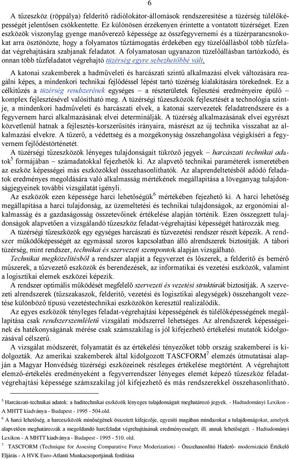 végrehajtására szabjanak feladatot. A folyamatosan ugyanazon tüzelőállásban tartózkodó, és onnan több tűzfeladatot végrehajtó tüzérség egyre sebezhetőbbé vált.