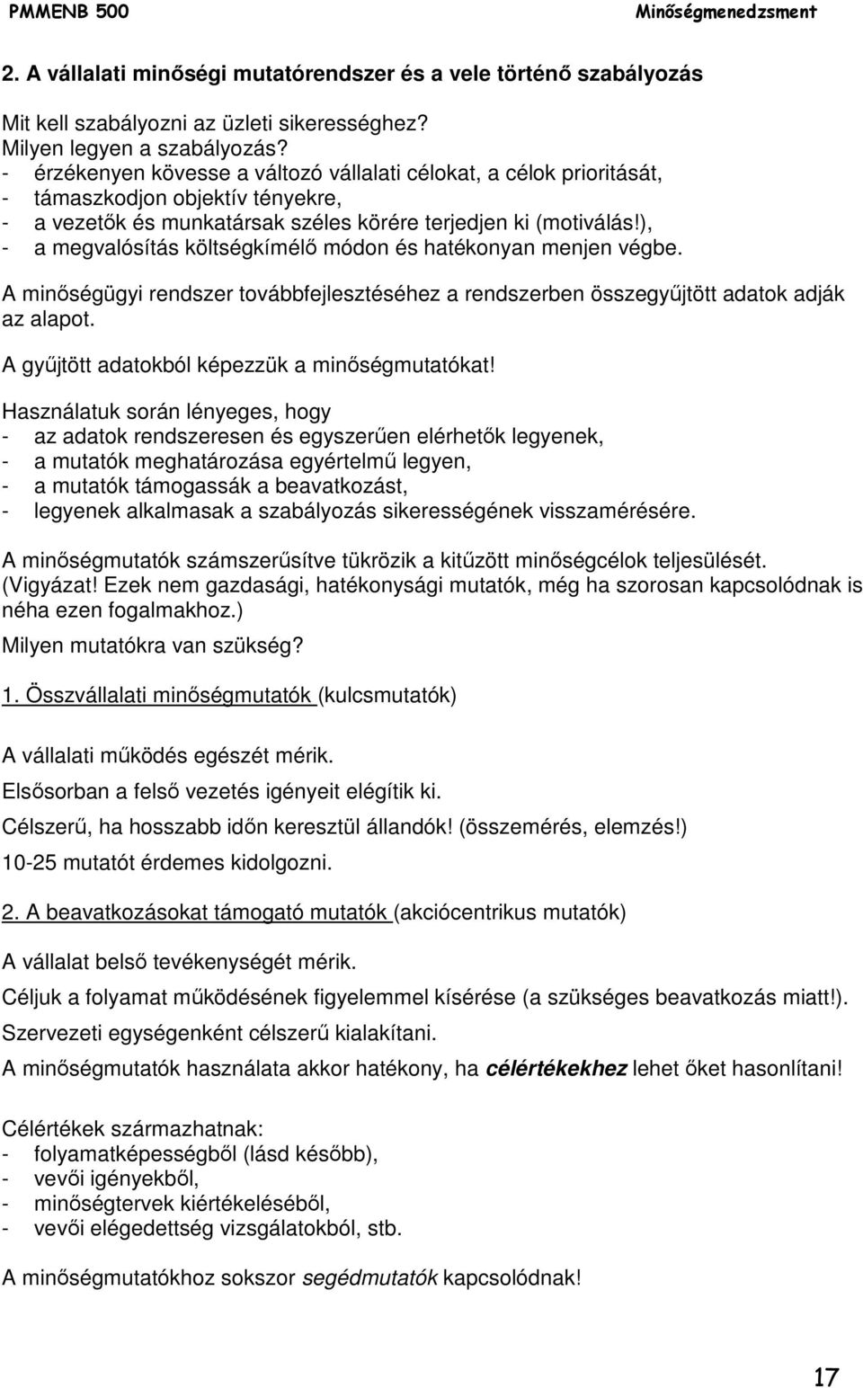 ), - a megvalósítás költségkímélő módon és hatékonyan menjen végbe. A minőségügyi rendszer továbbfejlesztéséhez a rendszerben összegyűjtött adatok adják az alapot.