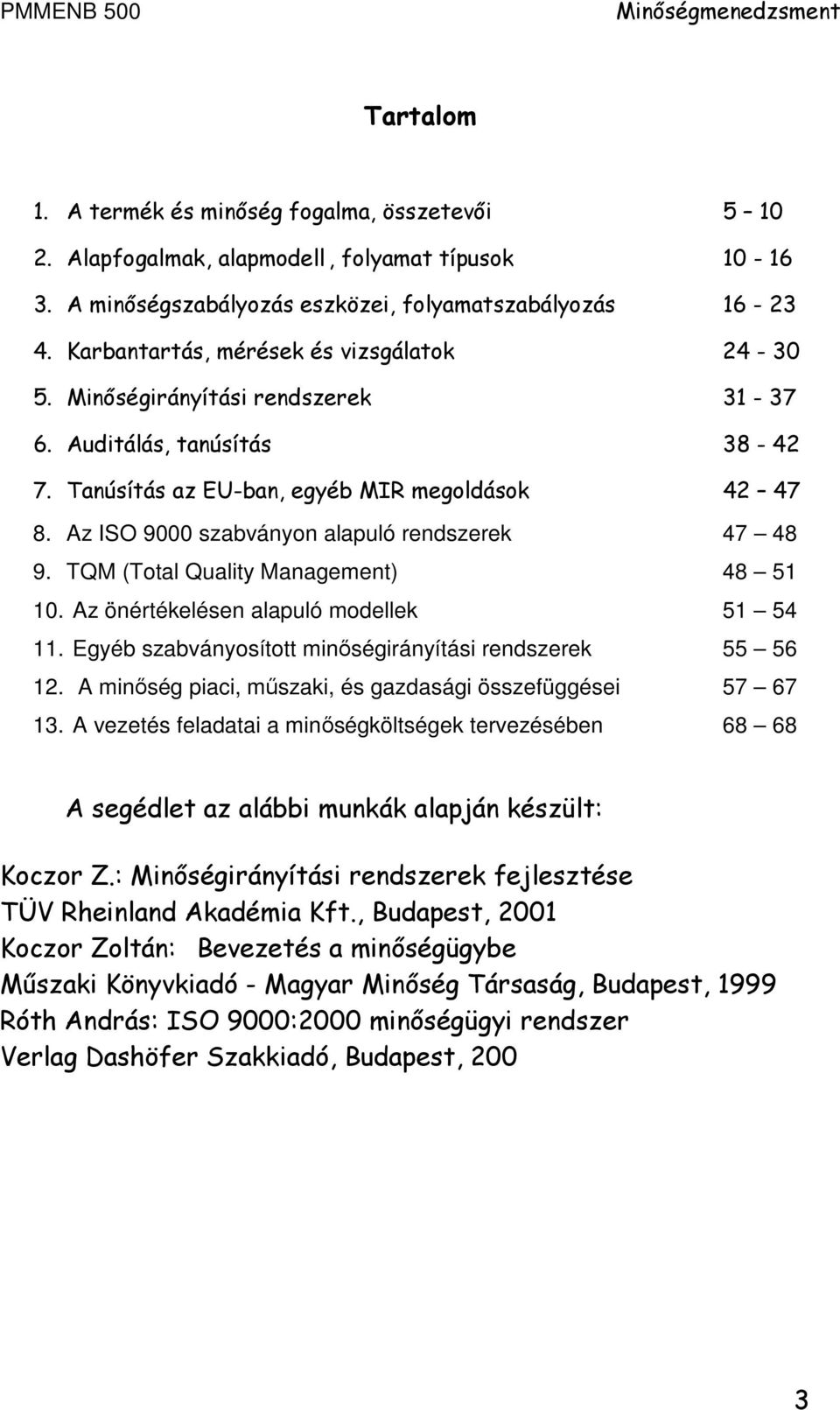 Az ISO 9000 szabványon alapuló rendszerek 47 48 9. TQM (Total Quality Management) 48 51 10. Az önértékelésen alapuló modellek 51 54 11. Egyéb szabványosított minőségirányítási rendszerek 55 56 12.