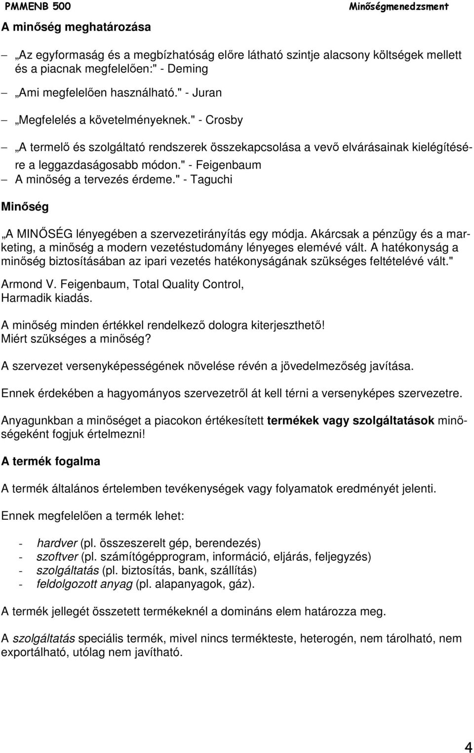 " - Feigenbaum A minőség a tervezés érdeme." - Taguchi Minőség A MINŐSÉG lényegében a szervezetirányítás egy módja.