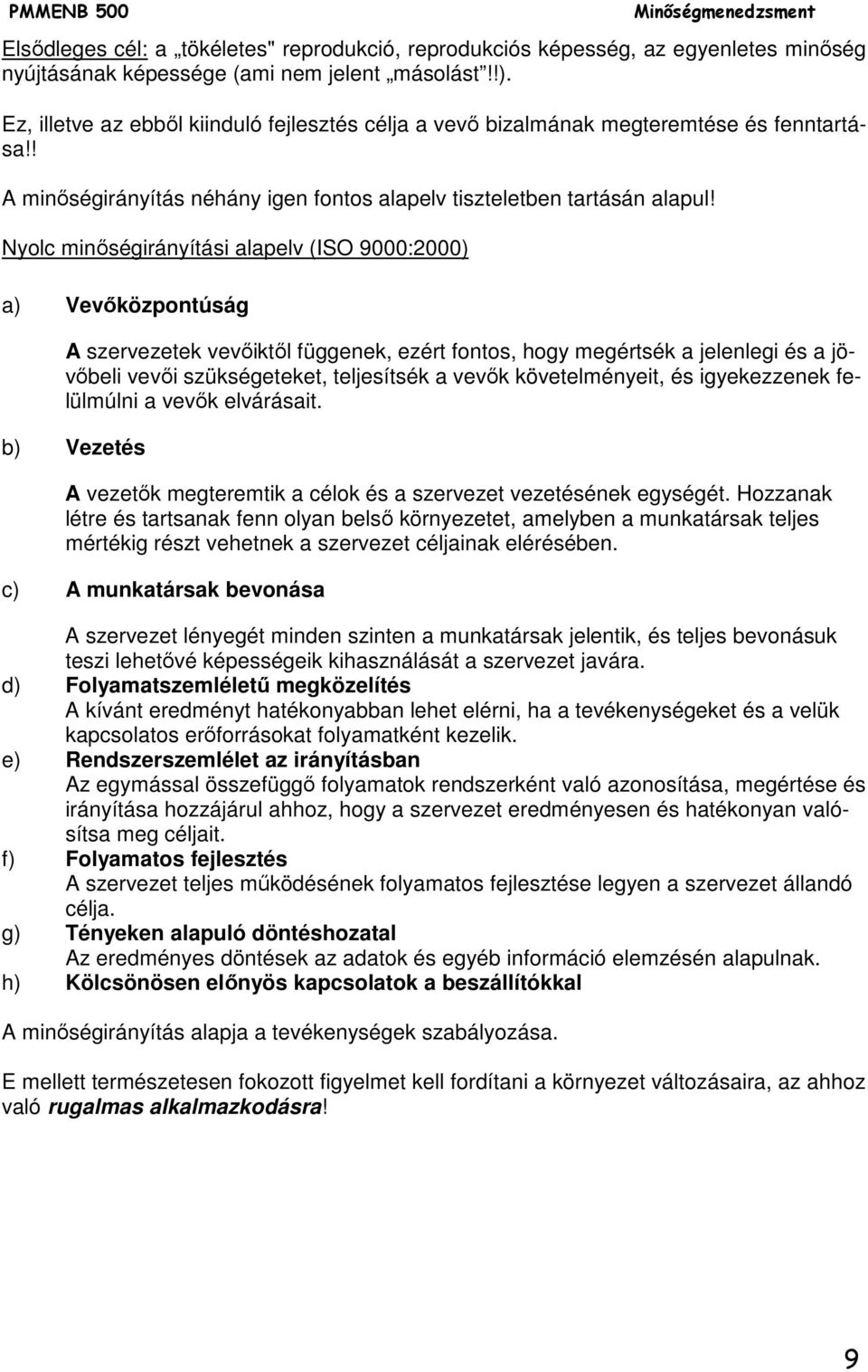 Nyolc minőségirányítási alapelv (ISO 9000:2000) a) Vevőközpontúság A szervezetek vevőiktől függenek, ezért fontos, hogy megértsék a jelenlegi és a jövőbeli vevői szükségeteket, teljesítsék a vevők