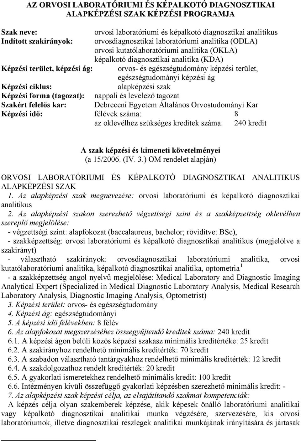 egészségtudományi képzési ág Képzési ciklus: alapképzési szak Képzési forma (tagozat): nappali és levelező tagozat Szakért felelős kar: Debreceni Egyetem Általános Orvostudományi Kar Képzési idő: